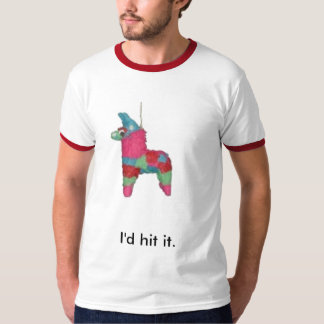 pinata, I'd hit it. T-Shirt