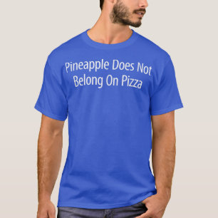 Pineapple Does Not Belong On Pizza 13052829 T-Shirt