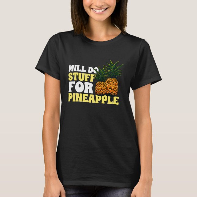 Pineapple Fruit - Will Do Stuff for Pineapple Pull T-Shirt (Front)