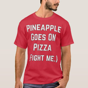 Pineapple Goes On Pizza Fight Me Sarcastic Food Jo T-Shirt
