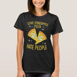 Pineapple Pizza Love Pineapple Pizza Hate People T-Shirt