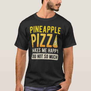 Pineapple Pizza Makes Me Happy You Not So Much T-Shirt