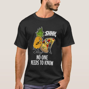 Pineapple Pizza Shhh No One Needs To Know T-Shirt
