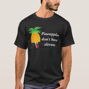 Pineapples don't have sleeves T-Shirt