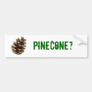 Pinecone? Bumper Sticker