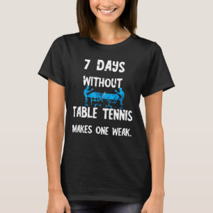 Ping Pong 7 Days Without Table Tennis Makes One We T-Shirt