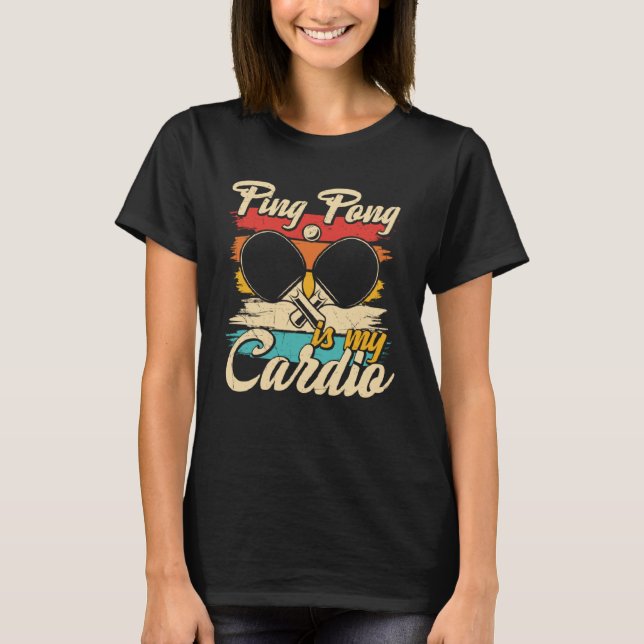 Ping Pong Is My Cardio  Table Tennis  Ping Pong T-Shirt (Front)