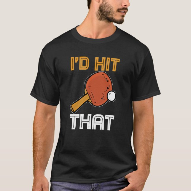 Ping Pong Paddle Table Tennis sport I'd hit that T-Shirt (Front)