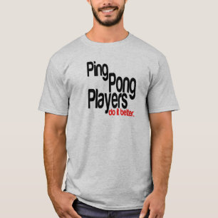 Ping Pong Players Do It Better T-Shirt