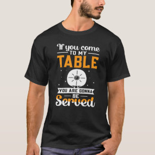 Ping Pong Table Tennis  Gonna Be Served T-Shirt