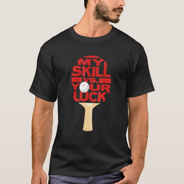 Ping Pong Table Tennis Paddle My Skill Vs Your Luc T-Shirt (Front)