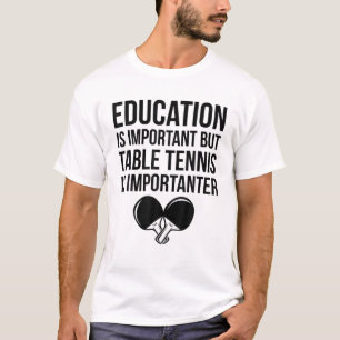 Pingpong Education Is Important Table Tennis Is Im T-Shirt