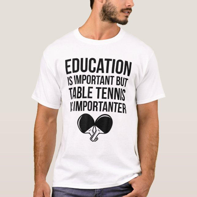 Pingpong Education Is Important Table Tennis Is Im T-Shirt (Front)