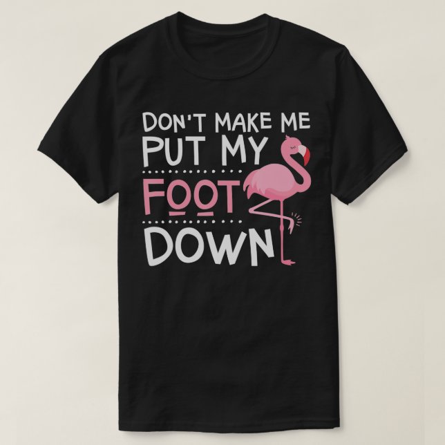 Pink Flamingo Dont Make Me Put My Foot Down T-Shirt (Design Front)