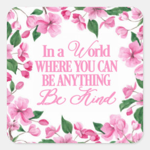 Pink Floral/In a world where you can be anything Square Sticker