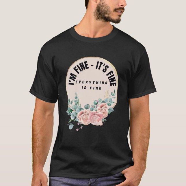 Pink Flowers I m Fine It s Fine Everything Is Fine T-Shirt (Front)