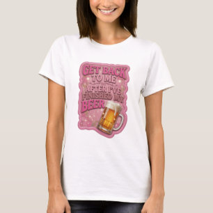Pink GET BACK TO ME AFTER I'VE FINISHED MY BEER v2 T-Shirt