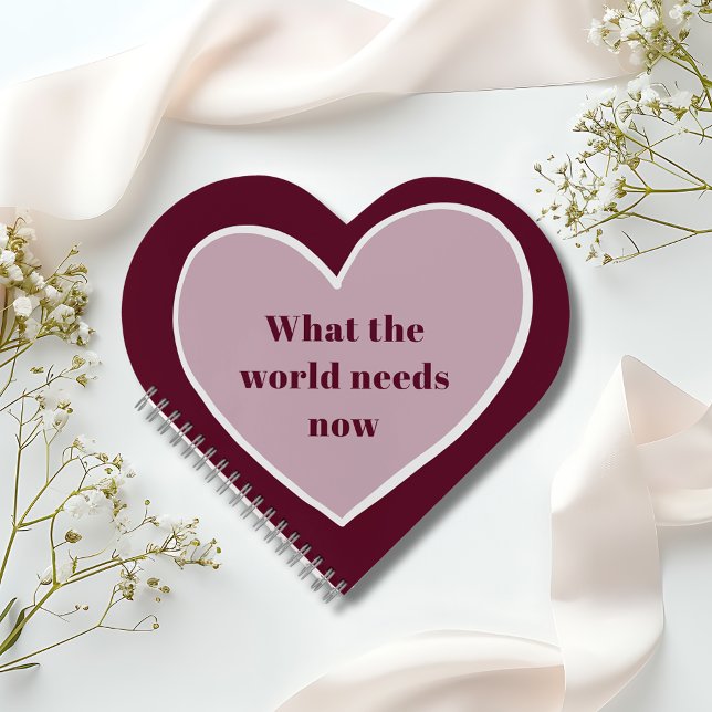 Pink Heart Motivational Quote Maroon Notebook (Pink Heart What the World Needs Now Motivational Quote Heart Shaped Maroon Notebook)