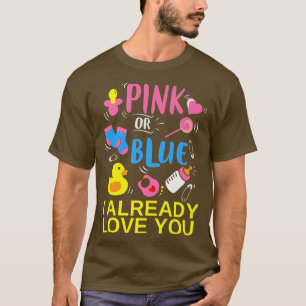 Pink Or Blue I Already Love You Gender Reveal T-Shirt