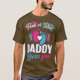 Pink Or Blue Your Daddy Loves You Gender Reveal Fu T-Shirt
