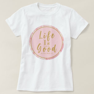 Pink Roses Life Is Only As Good As You Make It  T-Shirt