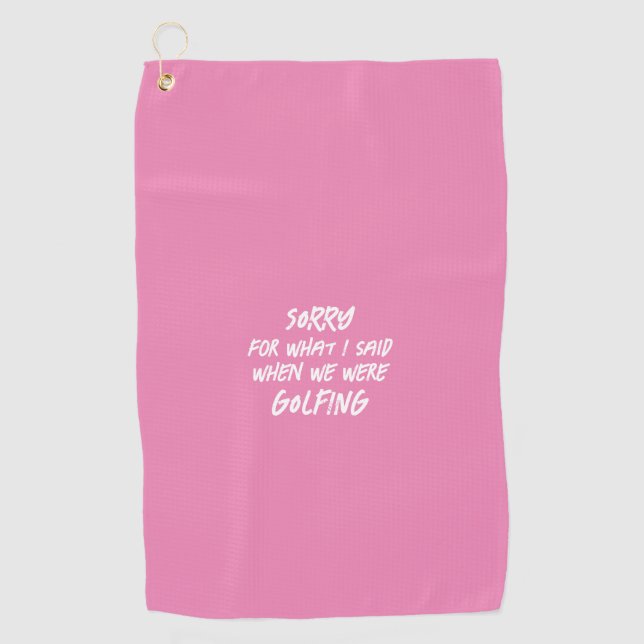 Pink Sorry For What I Said Funny Golf Towel (Front)