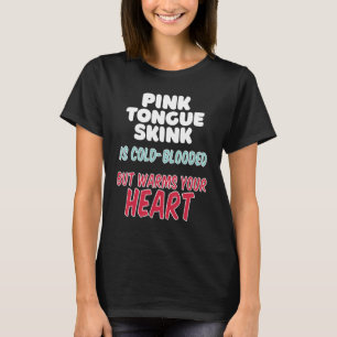 Pink Tongue Skink is cold-blooded but warms your h T-Shirt