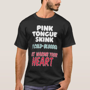Pink Tongue Skink is cold-blooded but warms your h T-Shirt