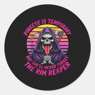 Pinkeye is temporary but forget the rim reaper classic round sticker