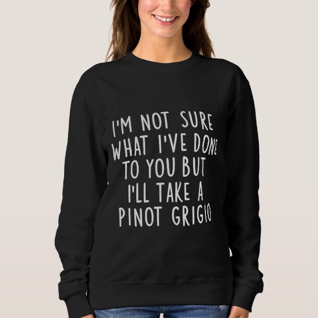 Pinot Grigio Wine Drinker Sarcastic Sweatshirt (Front)