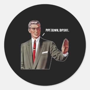 Pipe Down Dip Funny Classic Round Sticker