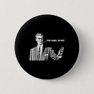 Pipe Down Dip Funny Correction Guy Meme 2025 6 Cm Round Badge
