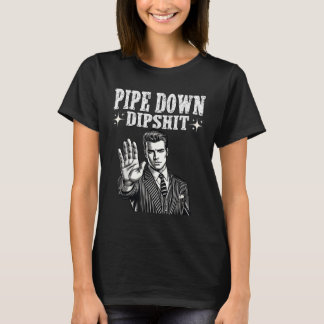Pipe Down Dip Funny Correction Guy Meme T-Shirt