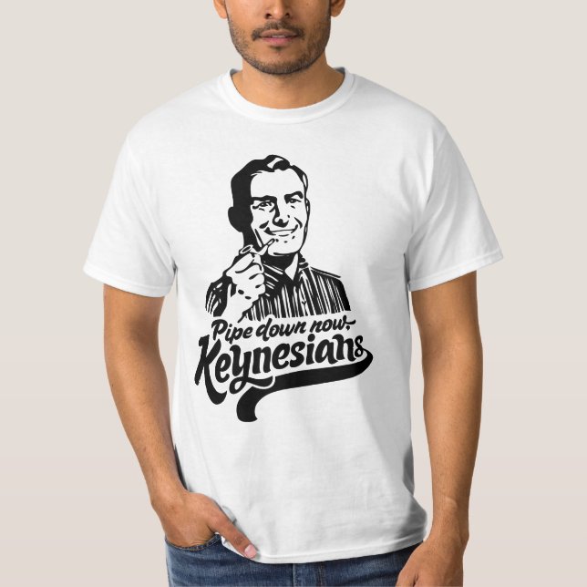 Pipe Down Now Keynesians T-Shirt (Front)