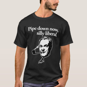 Pipe down now, silly liberal T-Shirt