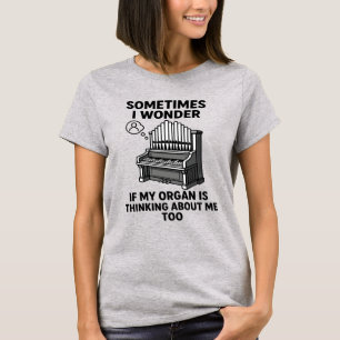 Pipe Organ Lover Gift - Funny Organ Player Quote T-Shirt