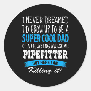 Pipefitter Dad Funny I Never Dreamed  Classic Round Sticker