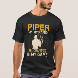 Piper Is My Name Blowing Is My Game Bagpiping Bagp T-Shirt