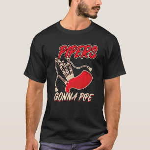 Pipers Gonna Pipe  Bagpiper T-Shirt