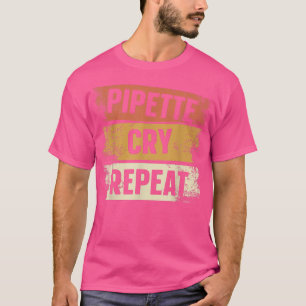 Pipette Cry Repeat Biologist Science Teacher Biolo T-Shirt
