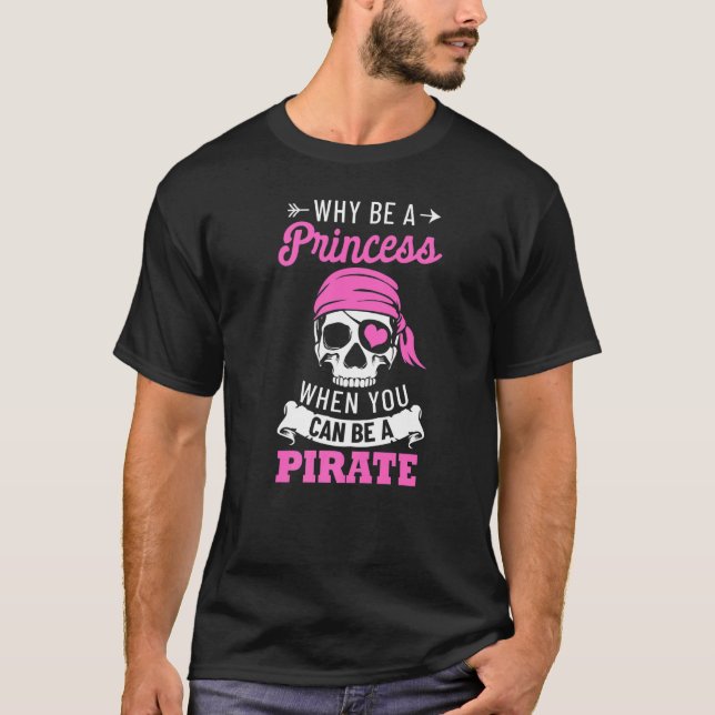 Pirate Costume Why Be A Princess When You Can Be A T-Shirt (Front)