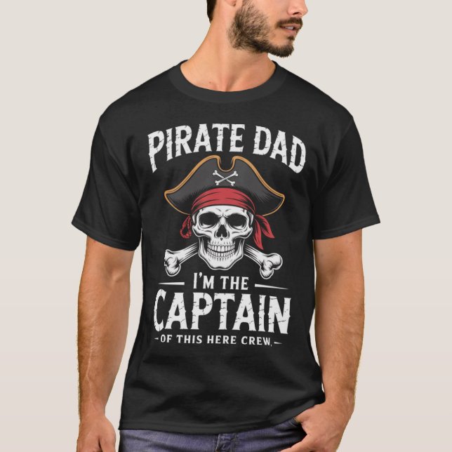 Pirate Dad I Be The Captain Of This Here Crew  T-Shirt (Front)