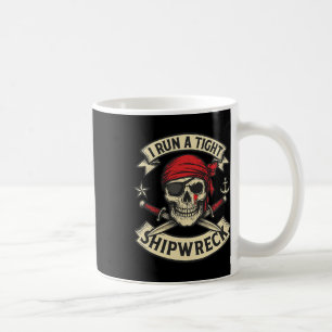 Pirate Flag And Crossbones I Run A Tight Shipwreck Coffee Mug