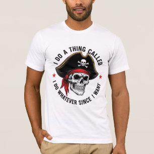 Pirate Skull - I Do Whatever Since I Want Funny T-Shirt