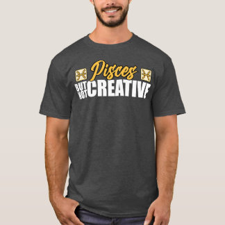 Pisces But Not Creative T-Shirt