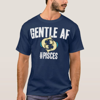 Pisces Gentle AF T-Shirt