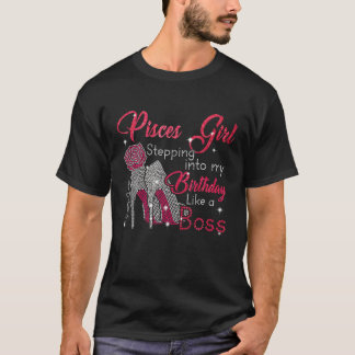 Pisces Girl Stepping Into My Birthday Like A Boss T-Shirt