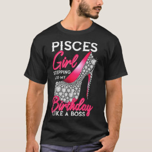 Pisces Girl Stepping Into My Birthday Like A Boss  T-Shirt