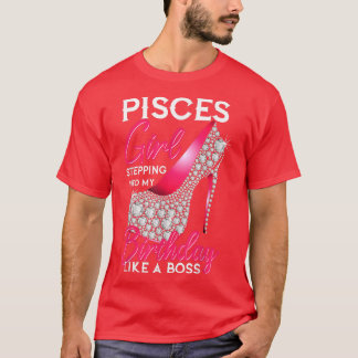 Pisces Girl Stepping Into My Birthday Like A Boss  T-Shirt
