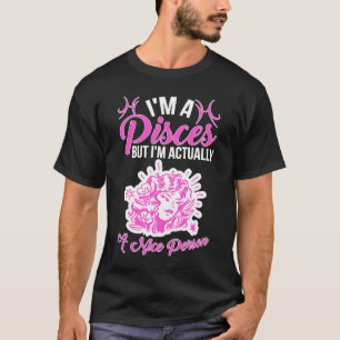 Pisces Zodiac I'm A Pisces But I'm Actually A Nice T-Shirt